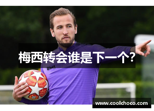 梅西转会谁是下一个？