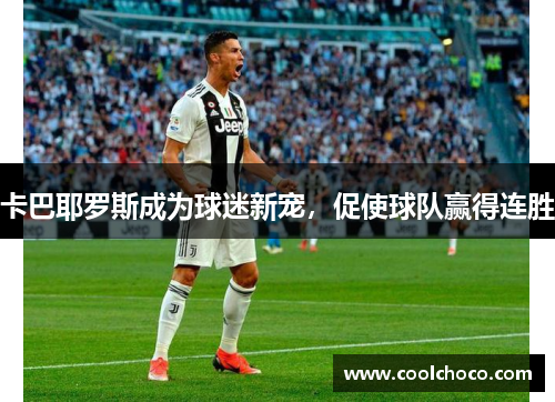 卡巴耶罗斯成为球迷新宠，促使球队赢得连胜